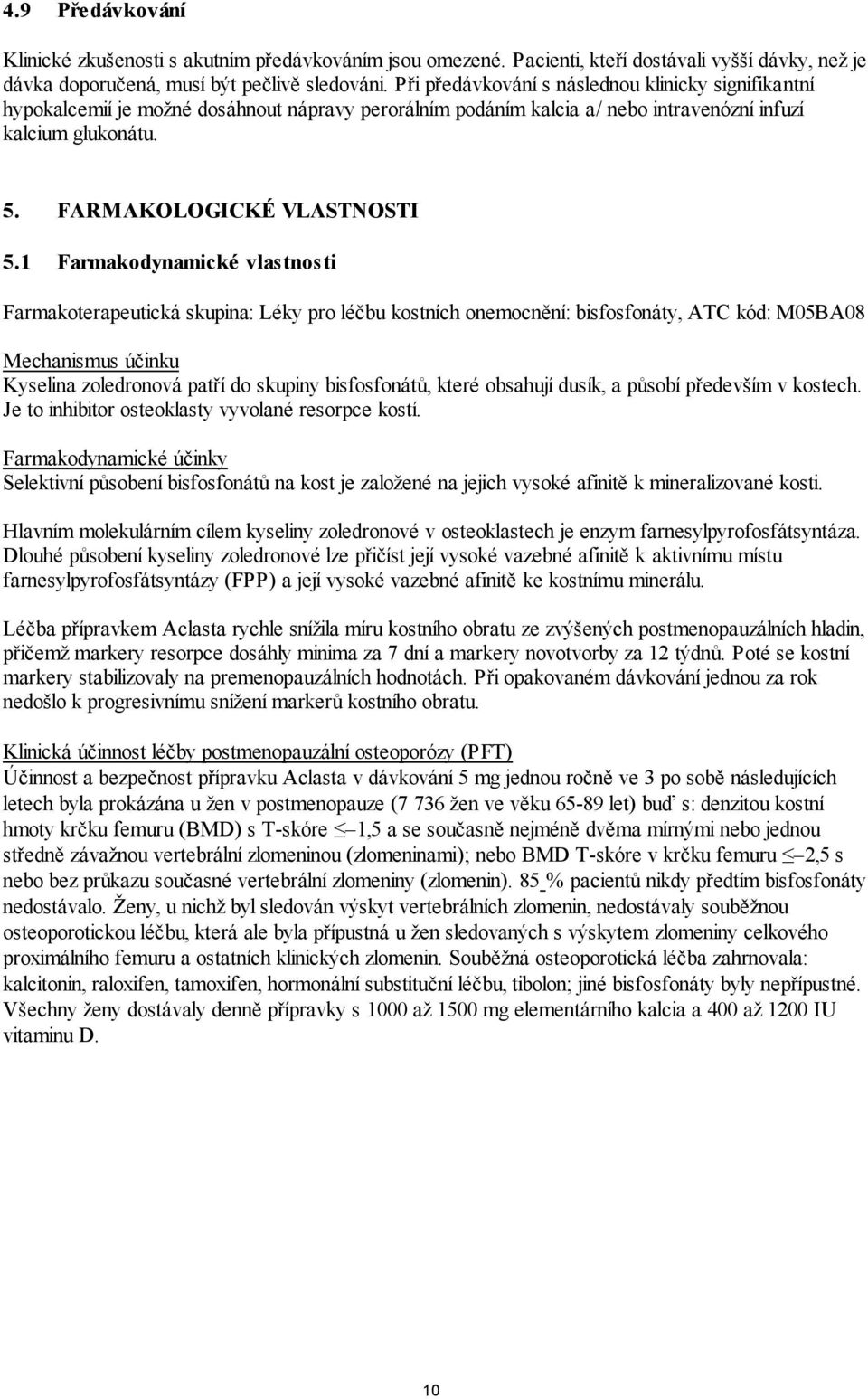 1 Farmakodynamické vlastnosti Farmakoterapeutická skupina: Léky pro léčbu kostních onemocnění: bisfosfonáty, ATC kód: M05BA08 Mechanismus účinku Kyselina zoledronová patří do skupiny bisfosfonátů,