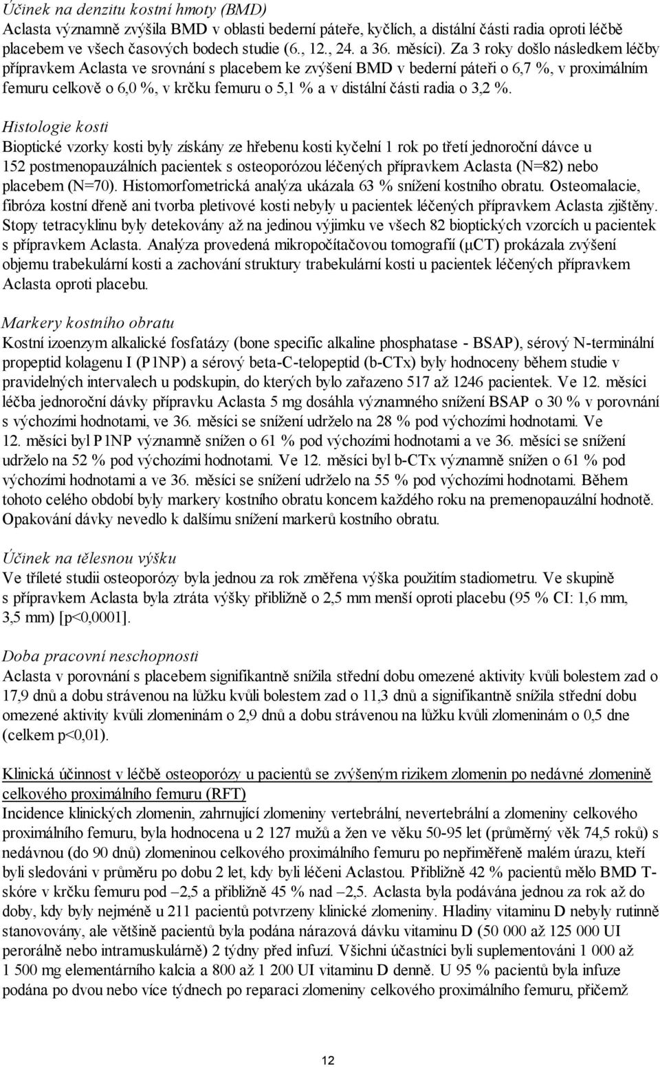 Za 3 roky došlo následkem léčby přípravkem Aclasta ve srovnání s placebem ke zvýšení BMD v bederní páteři o 6,7 %, v proximálním femuru celkově o 6,0 %, v krčku femuru o 5,1 % a v distální části