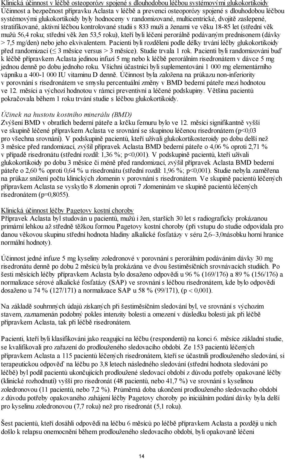 mužů 56,4 roku; střední věk žen 53,5 roku), kteří byli léčeni perorálně podávaným prednisonem (dávky > 7,5 mg/den) nebo jeho ekvivalentem.