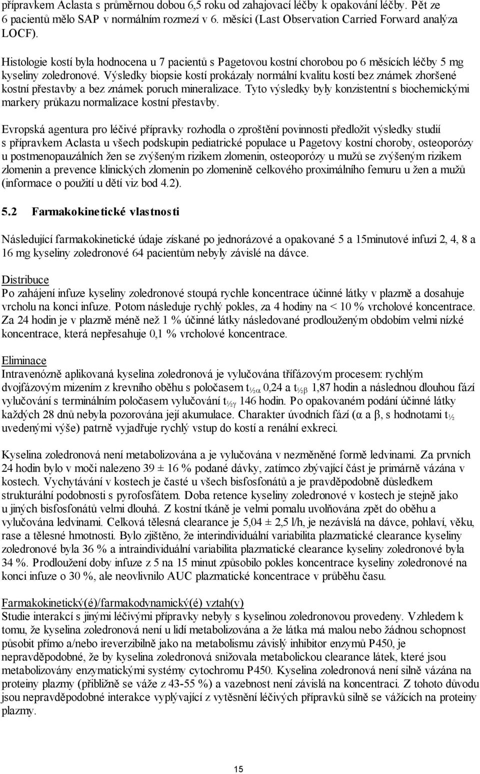 Výsledky biopsie kostí prokázaly normální kvalitu kostí bez známek zhoršené kostní přestavby a bez známek poruch mineralizace.