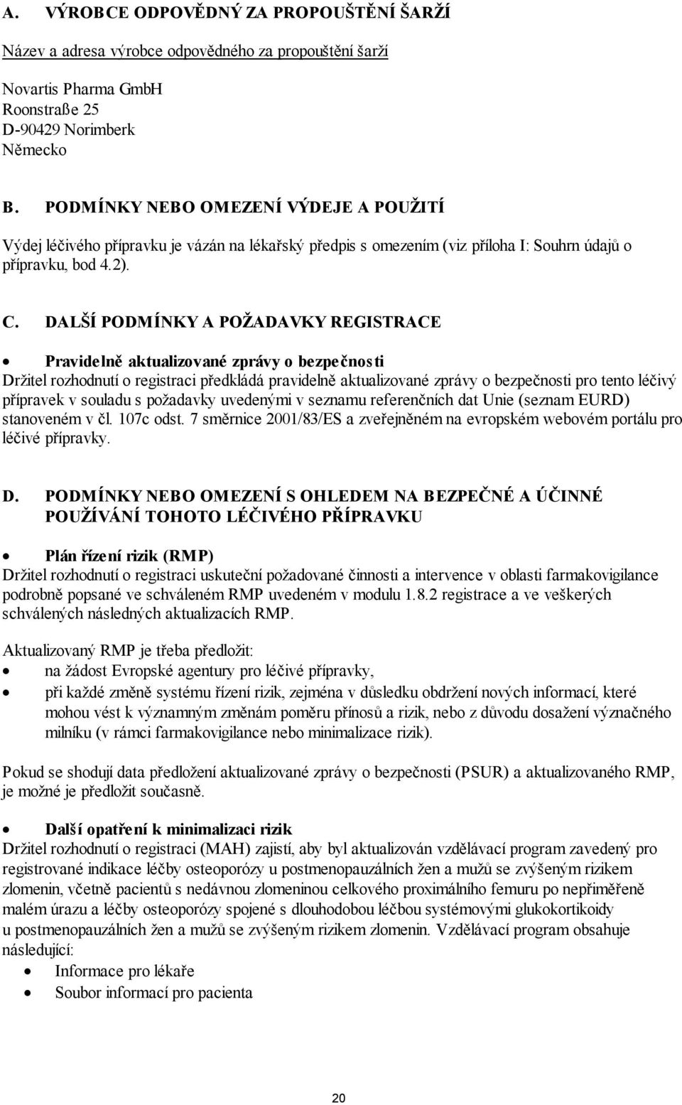 DALŠÍ PODMÍNKY A POŽADAVKY REGISTRACE Pravidelně aktualizované zprávy o bezpečnosti Držitel rozhodnutí o registraci předkládá pravidelně aktualizované zprávy o bezpečnosti pro tento léčivý přípravek