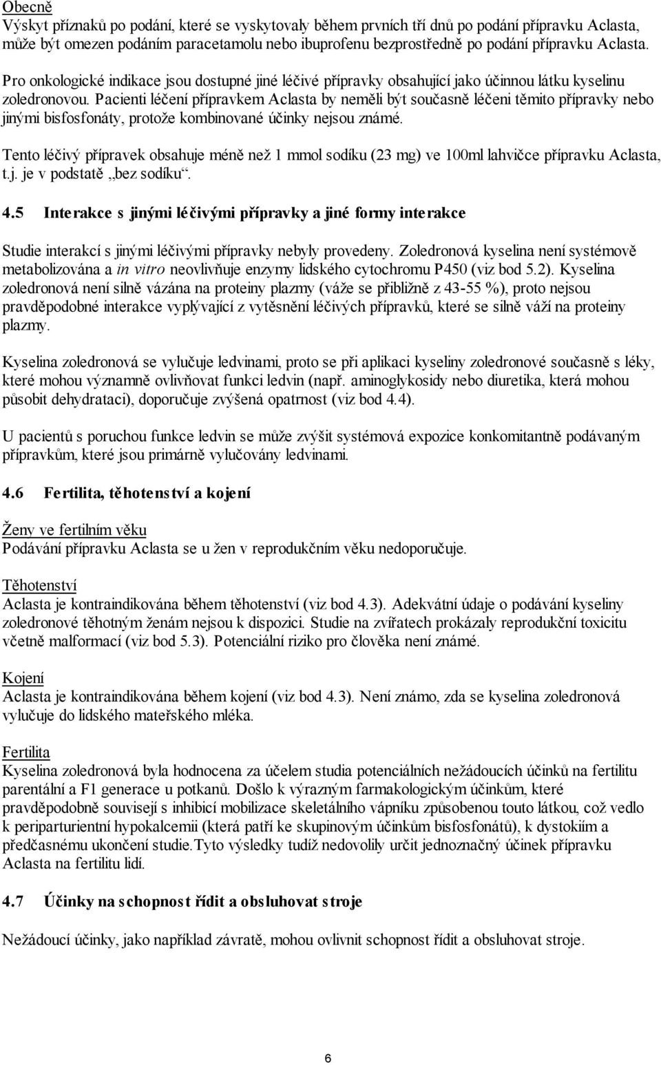 Pacienti léčení přípravkem Aclasta by neměli být současně léčeni těmito přípravky nebo jinými bisfosfonáty, protože kombinované účinky nejsou známé.