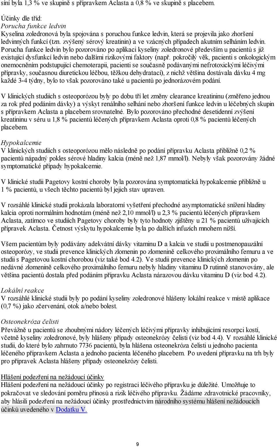 zvýšený sérový kreatinin) a ve vzácných případech akutním selháním ledvin.