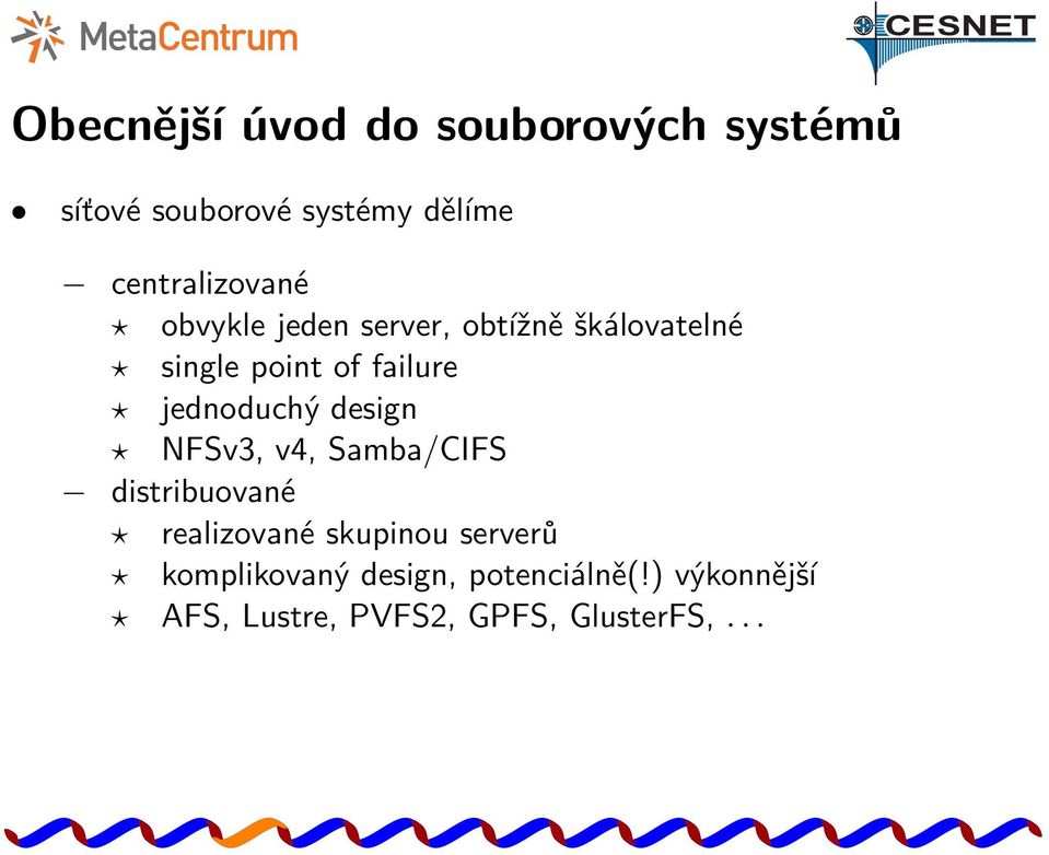 failure jednoduchý design NFSv3, v4, Samba/CIFS distribuované realizované