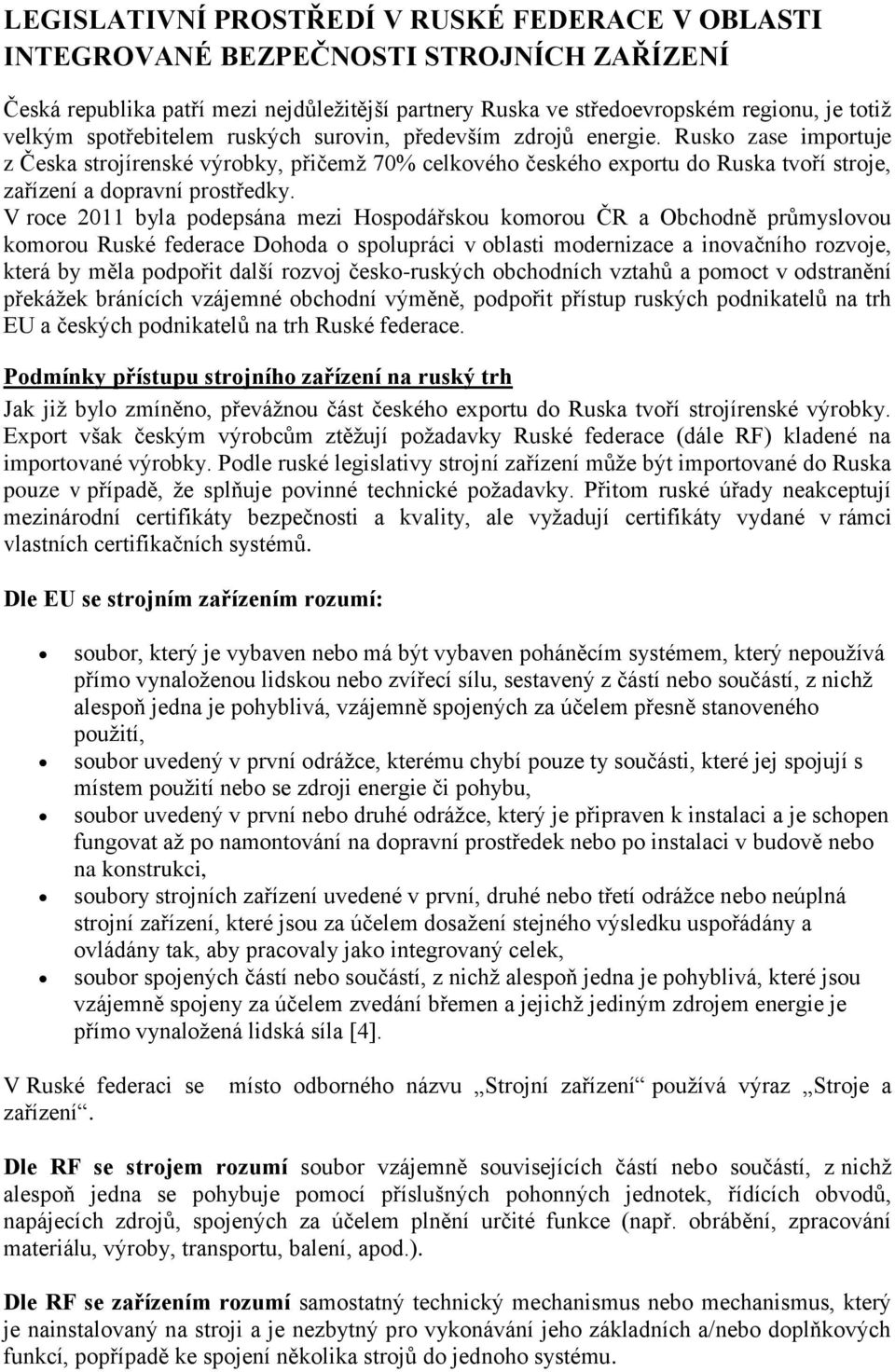 V roce 2011 byla podepsána mezi Hospodářskou komorou ČR a Obchodně průmyslovou komorou Ruské federace Dohoda o spolupráci v oblasti modernizace a inovačního rozvoje, která by měla podpořit další