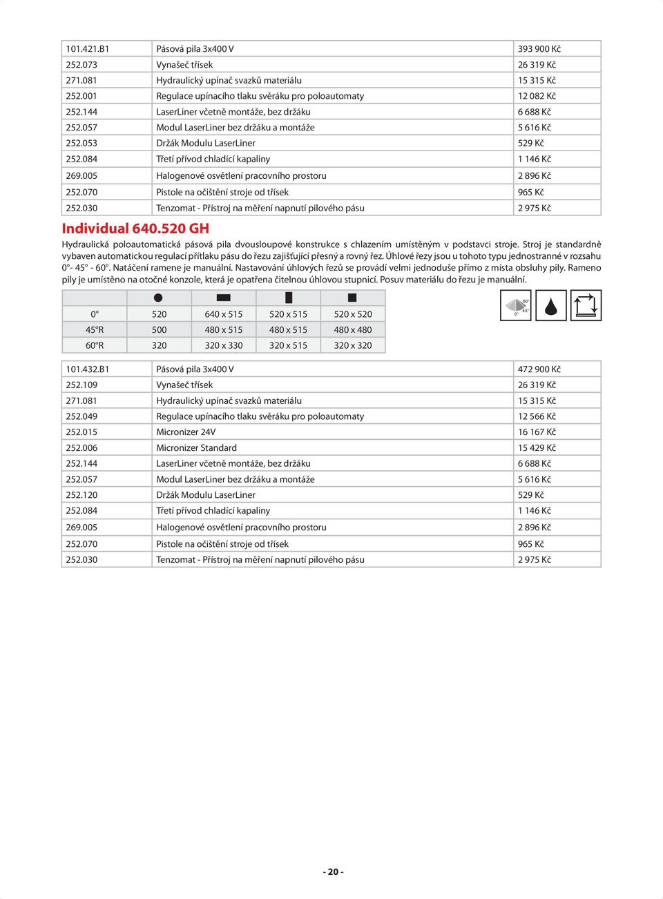 520 GH Hydraulická poloautomatická pásová pila dvousloupové konstrukce s chlazením umístěným v podstavci stroje.