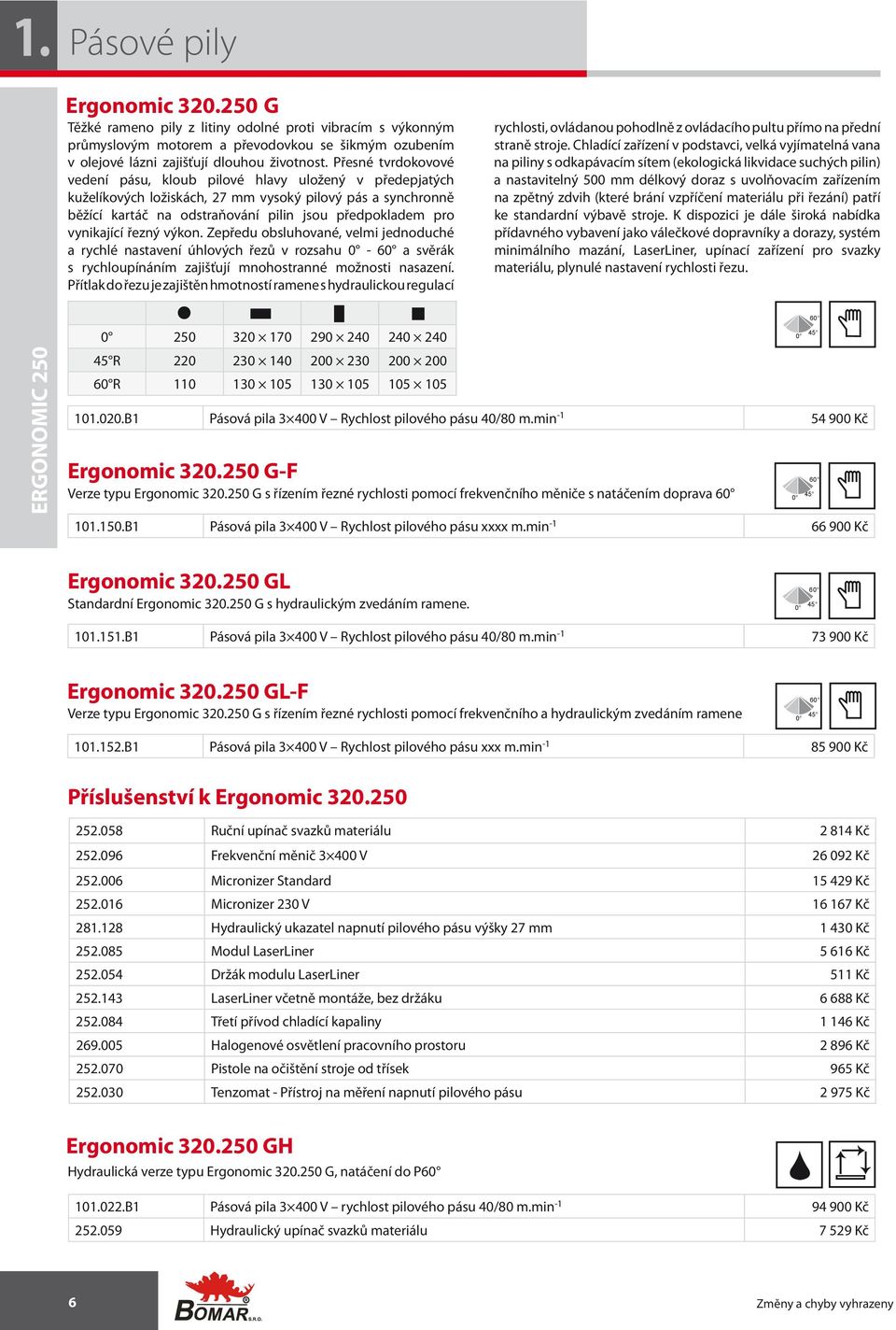 vynikající řezný výkon. Zepředu obsluhované, velmi jednoduché a rychlé nastavení úhlových řezů v rozsahu - a svěrák s rychloupínáním zajišťují mnohostranné možnosti nasazení.