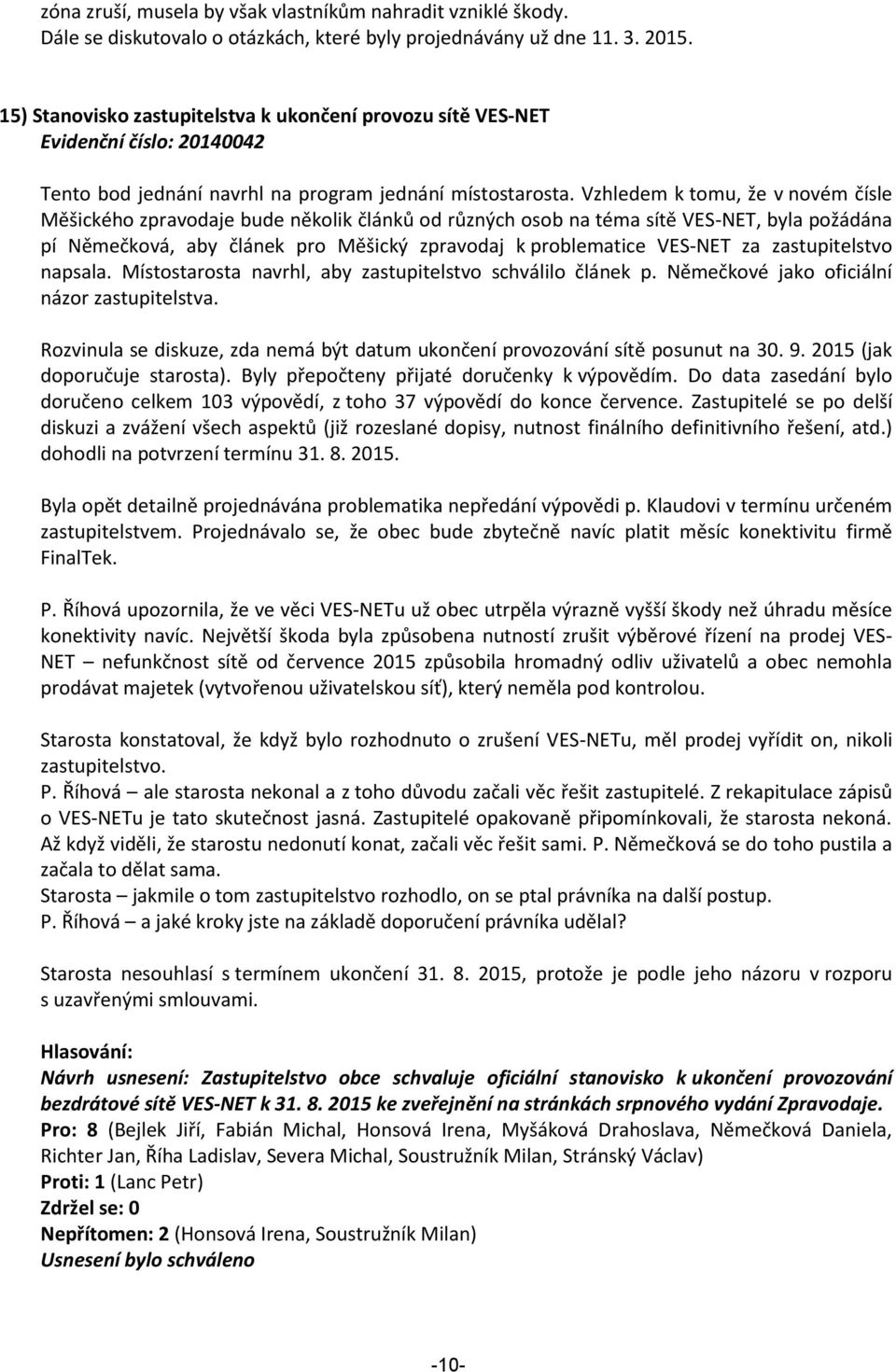 Vzhledem k tomu, že v novém čísle Měšického zpravodaje bude několik článků od různých osob na téma sítě VES-NET, byla požádána pí Němečková, aby článek pro Měšický zpravodaj k problematice VES-NET za
