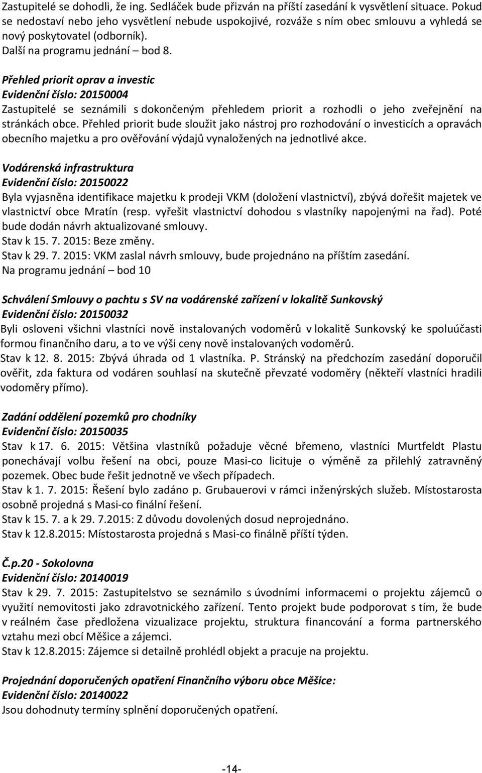 Přehled priorit oprav a investic Evidenční číslo: 20150004 Zastupitelé se seznámili s dokončeným přehledem priorit a rozhodli o jeho zveřejnění na stránkách obce.