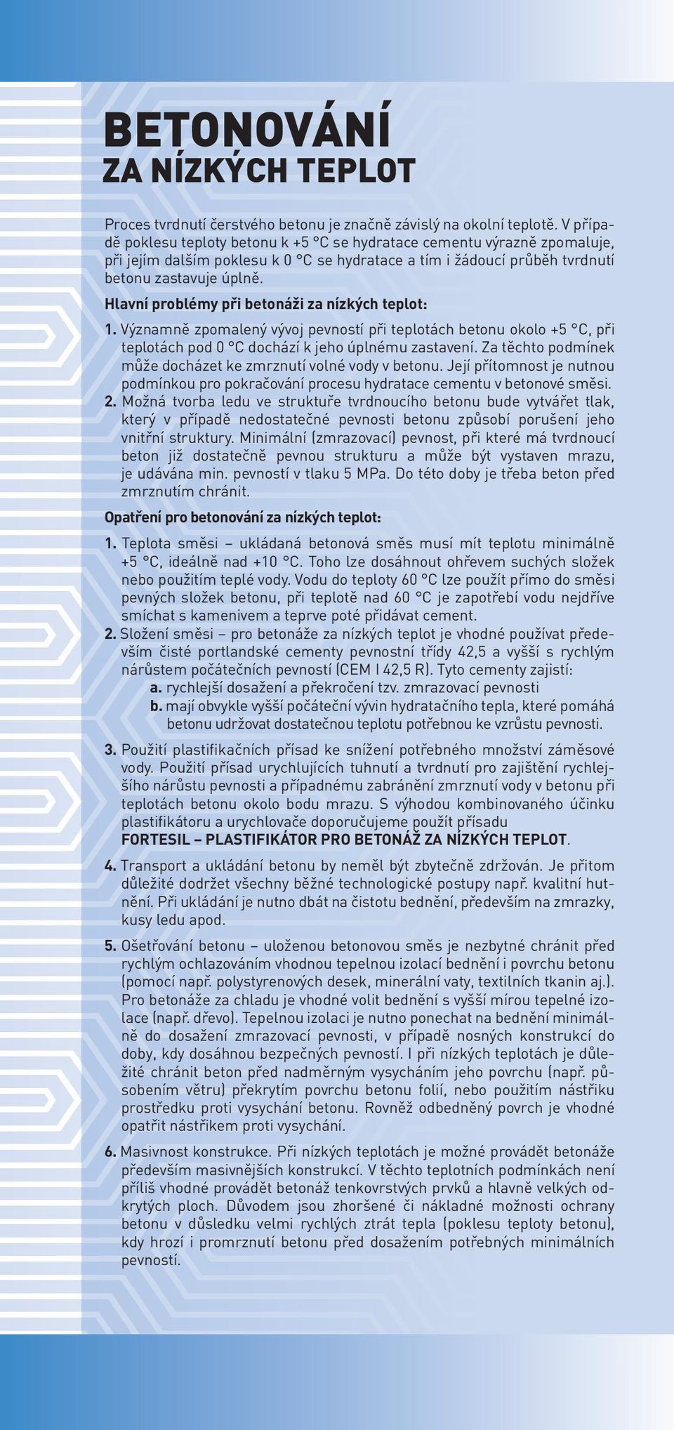 Hlavní problémy při betonáži za nízkých teplot: 1. Významně zpomalený vývoj pevností při teplotách betonu okolo +5 C, při teplotách pod 0 C dochází k jeho úplnému zastavení.