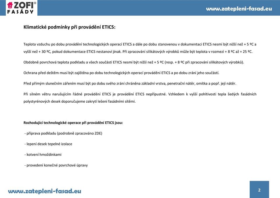 Obdobně povrchová teplota podkladu a všech součástí ETICS nesmí být nižší než + 5 ºC (resp. + 8 ºC při zpracování silikátových výrobků).