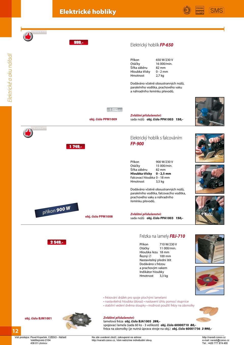 číslo PPA1003 150,- 1 749,- Elektrický hoblík s falcováním FP-900 příkon 900 W obj. číslo PPM1008 900 W/230 V 15 000/min.