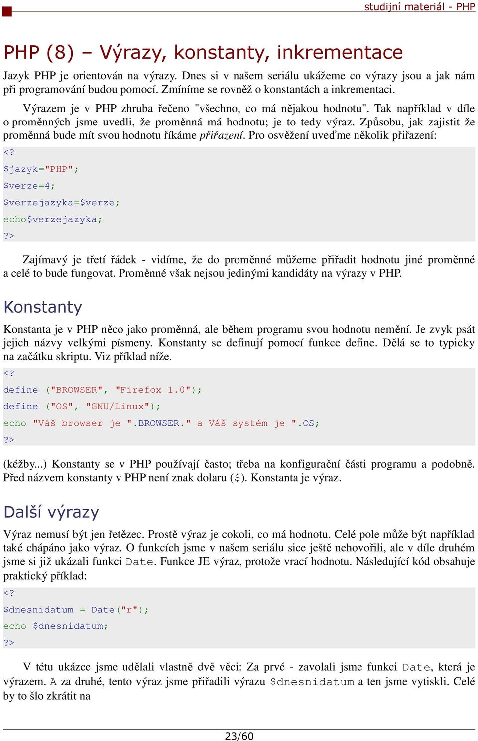 Tak například v díle o proměnných jsme uvedli, že proměnná má hodnotu; je to tedy výraz. Způsobu, jak zajistit že proměnná bude mít svou hodnotu říkáme přiřazení.