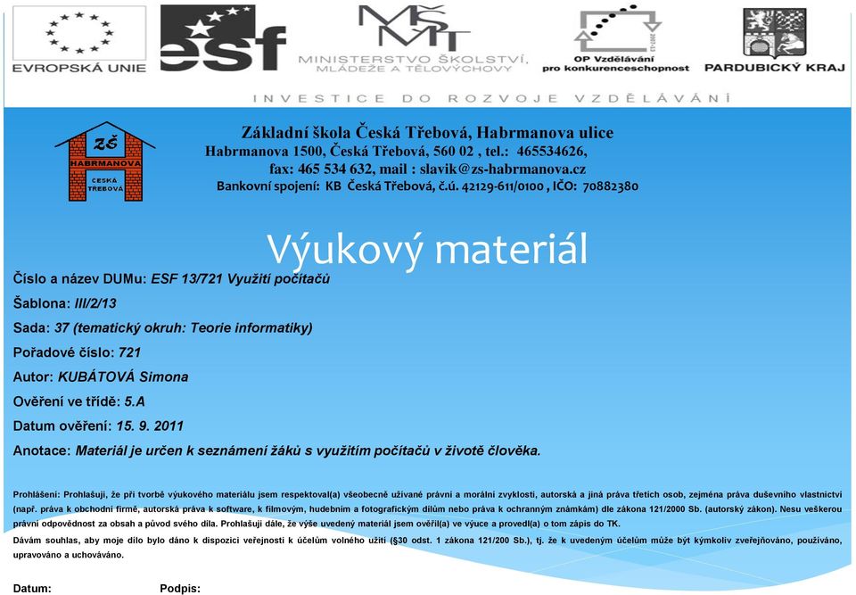 Simona Ověření ve třídě: 5.A Datum ověření: 15. 9. 2011 Anotace: Materiál je určen k seznámení žáků s využitím počítačů v životě člověka.