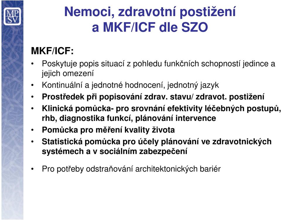 postižení Klinická pomůcka- pro srovnání efektivity léčebných postupů, rhb, diagnostika funkcí, plánování intervence Pomůcka pro