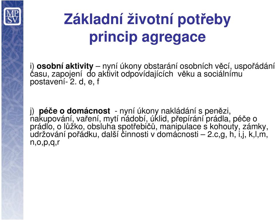 d, e, f j) péče o domácnost - nyní úkony nakládání s penězi, nakupování, vaření, mytí nádobí, úklid, přepírání