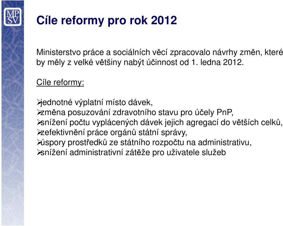 Cíle reformy: jednotné výplatní místo dávek, změna posuzování zdravotního stavu pro účely PnP, snížení počtu