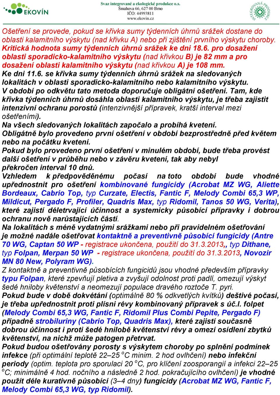 pro dosažení oblasti sporadicko-kalamitního výskytu (nad křivkou B) je 82 mm a pro dosažení oblasti kalamitního výskytu (nad křivkou A) je 108 mm. Ke dni 11.6.