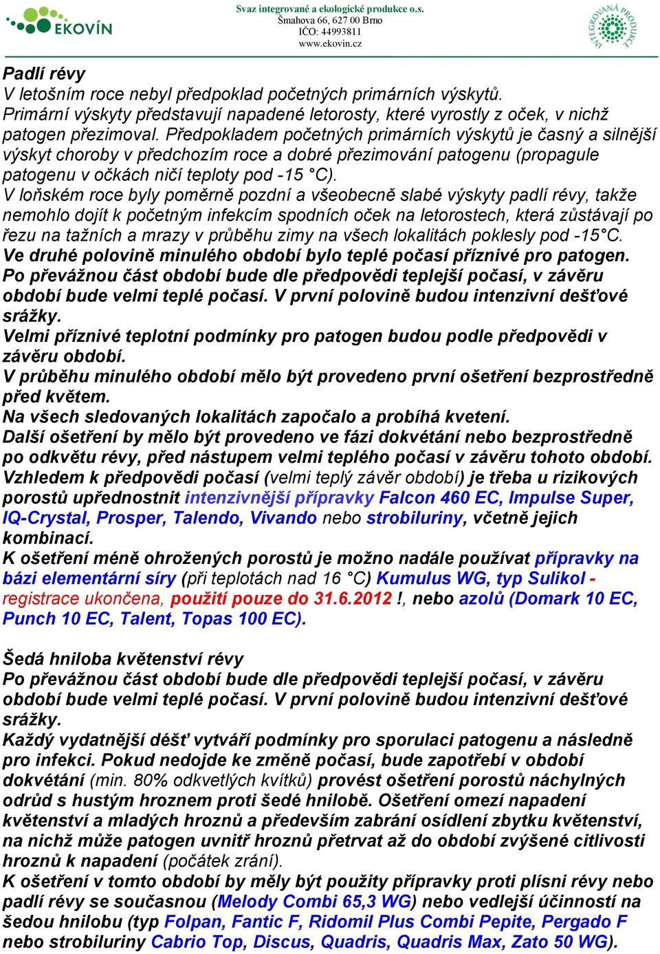 V loňském roce byly poměrně pozdní a všeobecně slabé výskyty padlí révy, takže nemohlo dojít k početným infekcím spodních oček na letorostech, která zůstávají po řezu na tažních a mrazy v průběhu