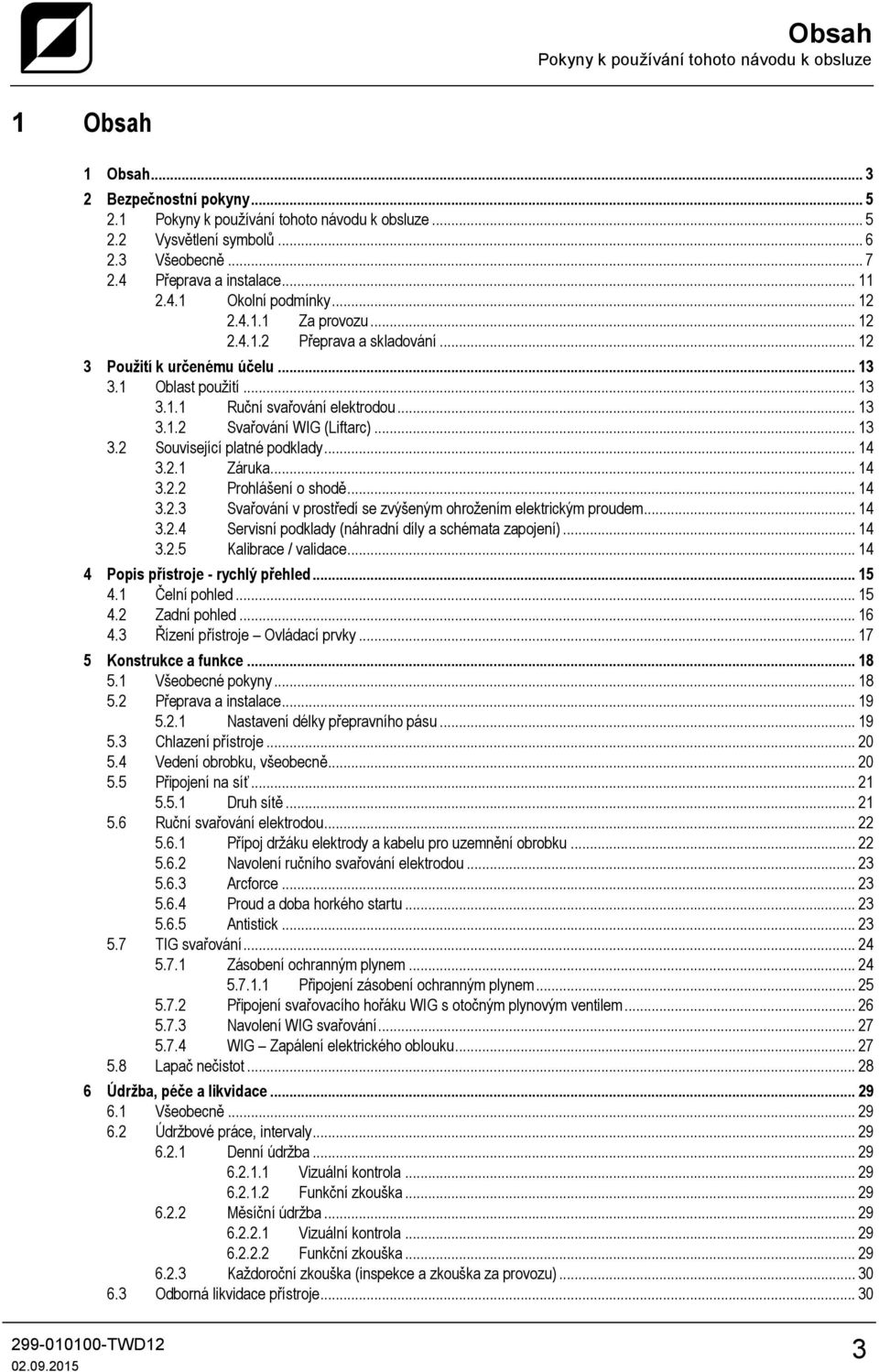 .. 13 3.1.2 Svařování WIG (Liftarc)... 13 3.2 Související platné podklady... 14 3.2.1 Záruka... 14 3.2.2 Prohlášení o shodě... 14 3.2.3 Svařování v prostředí se zvýšeným ohrožením elektrickým proudem.