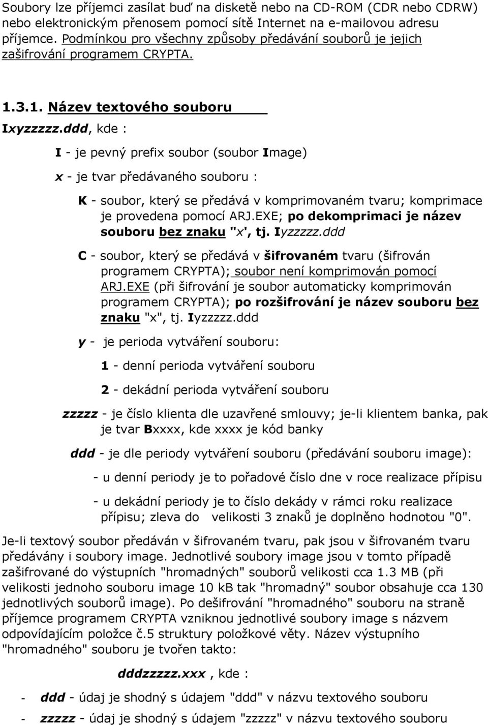 ddd, kde : I - je pevný prefix soubor (soubor Image) x - je tvar předávaného souboru : K - soubor, který se předává v komprimovaném tvaru; komprimace je provedena pomocí ARJ.