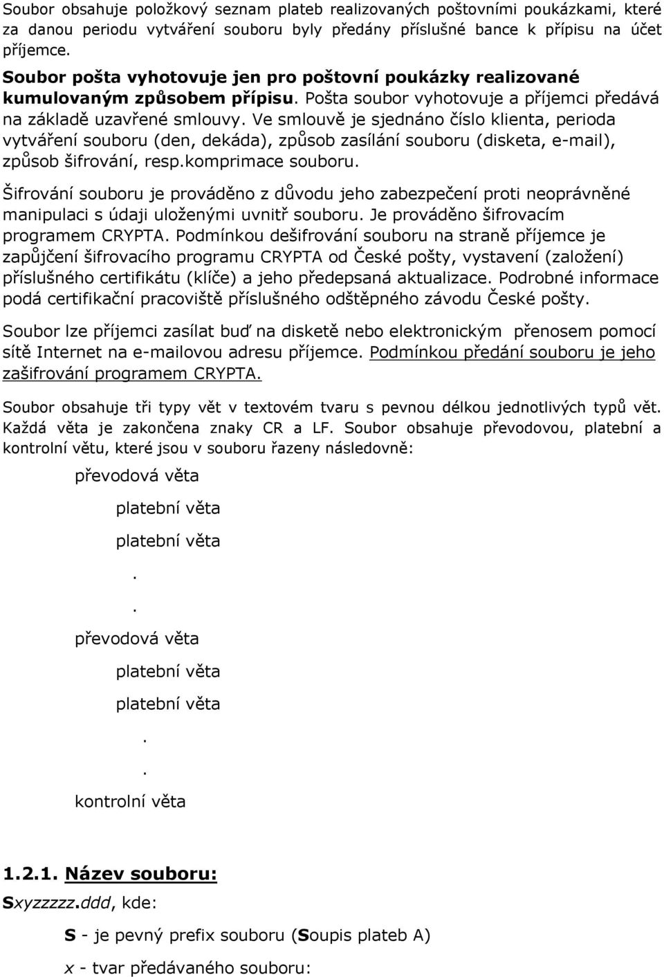 Ve smlouvě je sjednáno číslo klienta, perioda vytváření souboru (den, dekáda), způsob zasílání souboru (disketa, e-mail), způsob šifrování, resp.komprimace souboru.