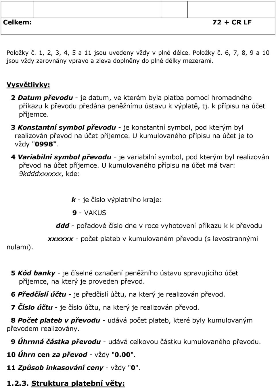 3 Konstantní symbol převodu - je konstantní symbol, pod kterým byl realizován převod na účet příjemce. U kumulovaného přípisu na účet je to vždy "0998".