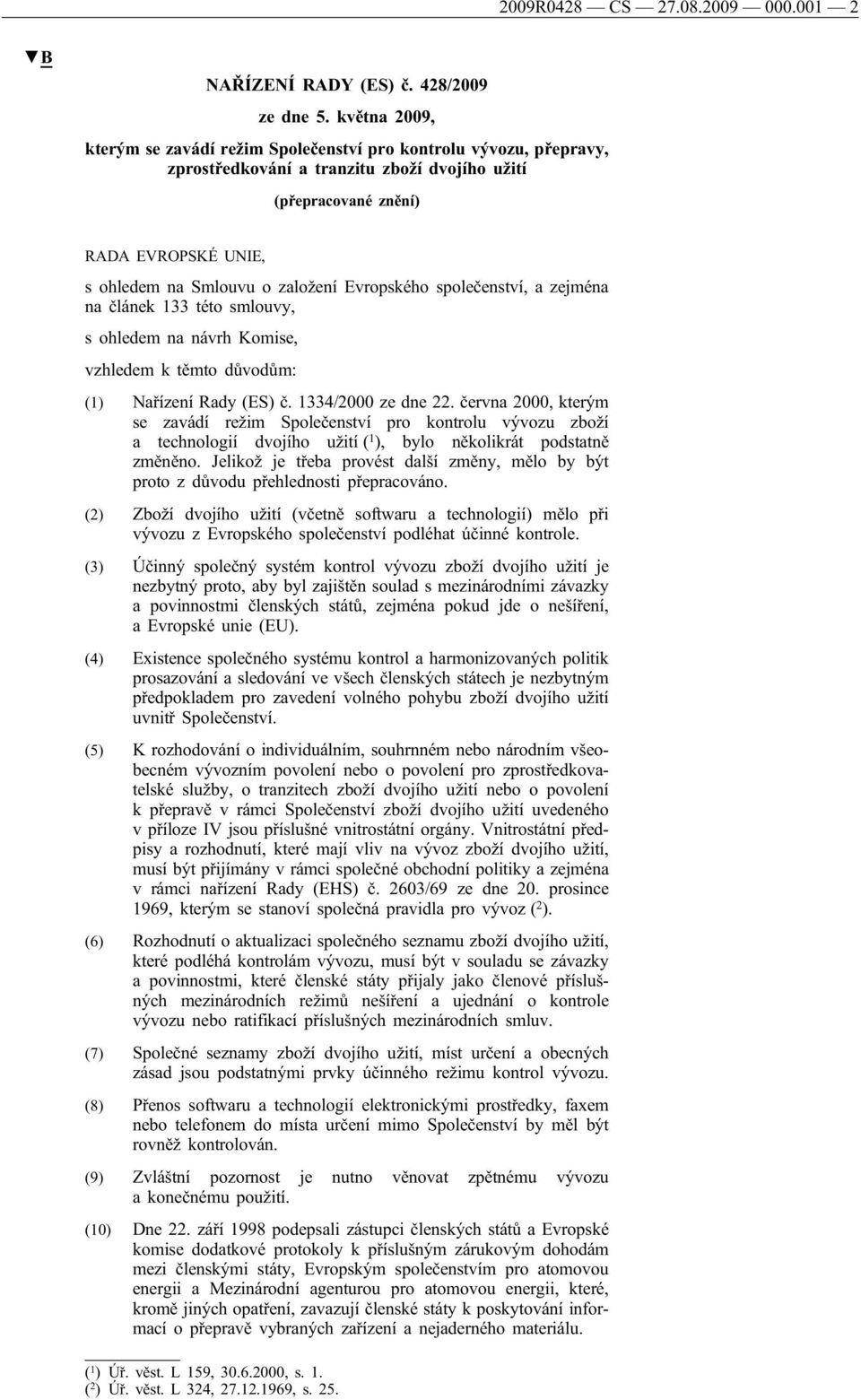 Evropského společenství, a zejména na článek 133 této smlouvy, s ohledem na návrh Komise, vzhledem k těmto důvodům: (1) Nařízení Rady (ES) č. 1334/2000 ze dne 22.