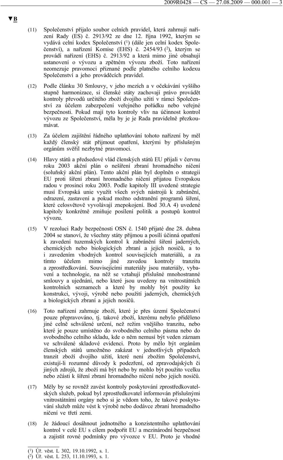 2913/92 a která mimo jiné obsahují ustanovení o vývozu a zpětném vývozu zboží. Toto nařízení neomezuje pravomoci přiznané podle platného celního kodexu Společenství a jeho prováděcích pravidel.