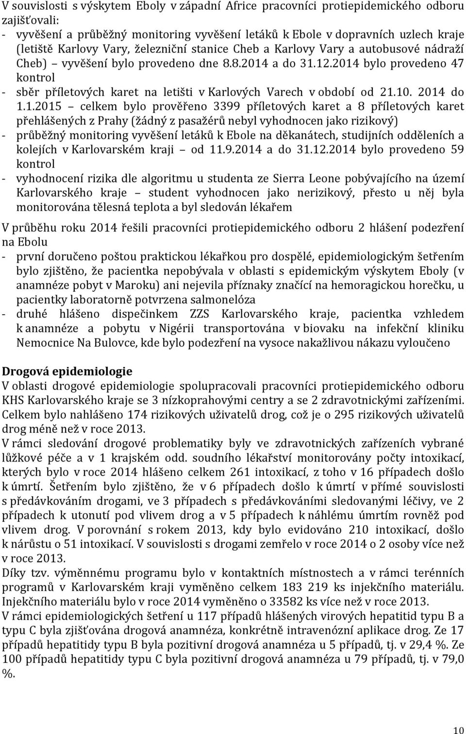 2014 bylo provedeno 47 kontrol - sběr příletových karet na letišti v Karlových Varech v období od 21.10. 2014 do 1.1.2015 celkem bylo prověřeno 3399 příletových karet a 8 příletových karet