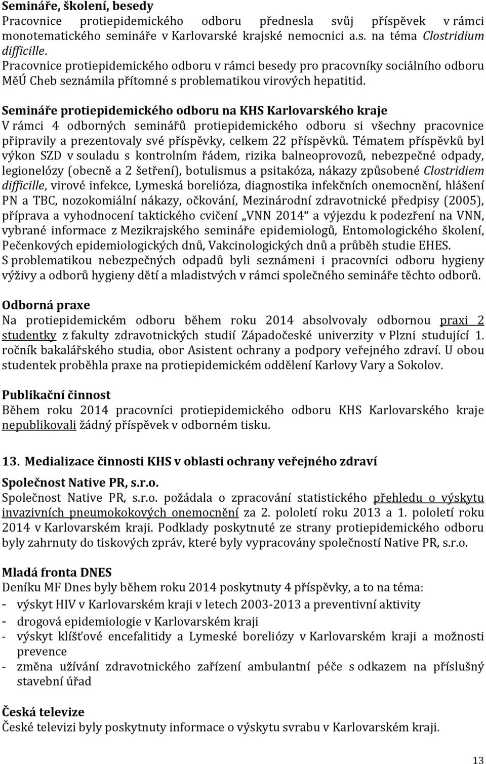 Semináře protiepidemického odboru na KHS Karlovarského kraje V rámci 4 odborných seminářů protiepidemického odboru si všechny pracovnice připravily a prezentovaly své příspěvky, celkem 22 příspěvků.