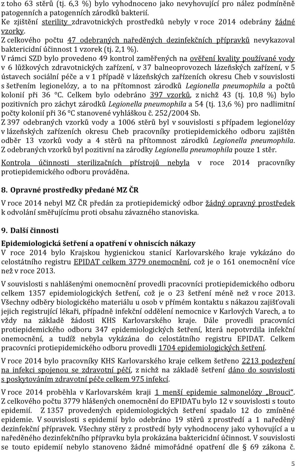 Z celkového počtu 47 odebraných naředěných dezinfekčních přípravků nevykazoval baktericidní účinnost 1 vzorek (tj. 2,1 %).