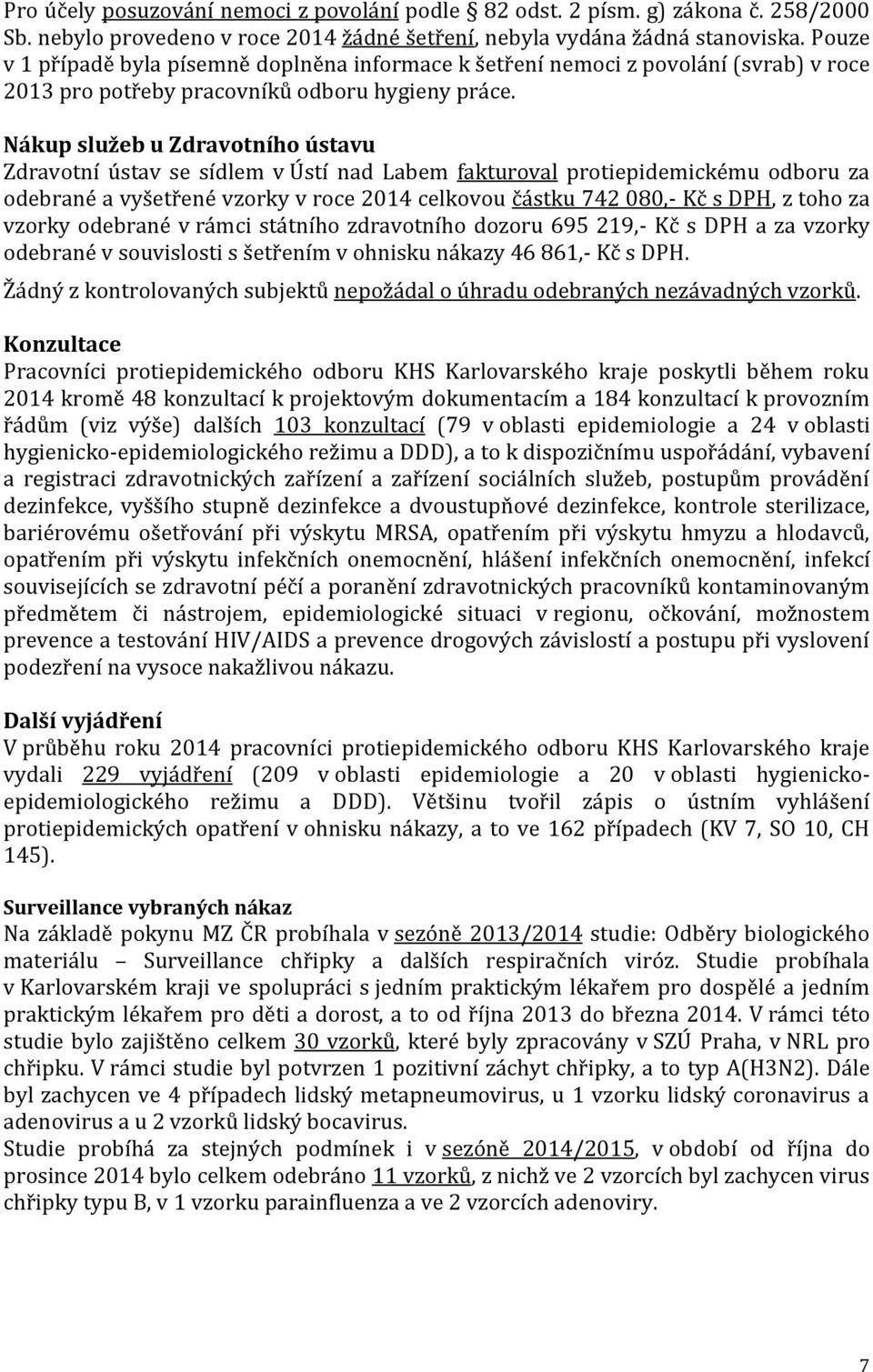 Nákup služeb u Zdravotního ústavu Zdravotní ústav se sídlem v Ústí nad Labem fakturoval protiepidemickému odboru za odebrané a vyšetřené vzorky v roce 2014 celkovou částku 742 080,- Kč s DPH, z toho