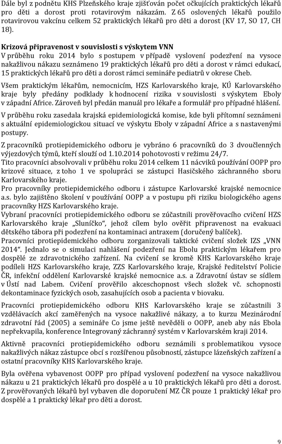 Krizová připravenost v souvislosti s výskytem VNN V průběhu roku 2014 bylo s postupem v případě vyslovení podezření na vysoce nakažlivou nákazu seznámeno 19 praktických lékařů pro děti a dorost v