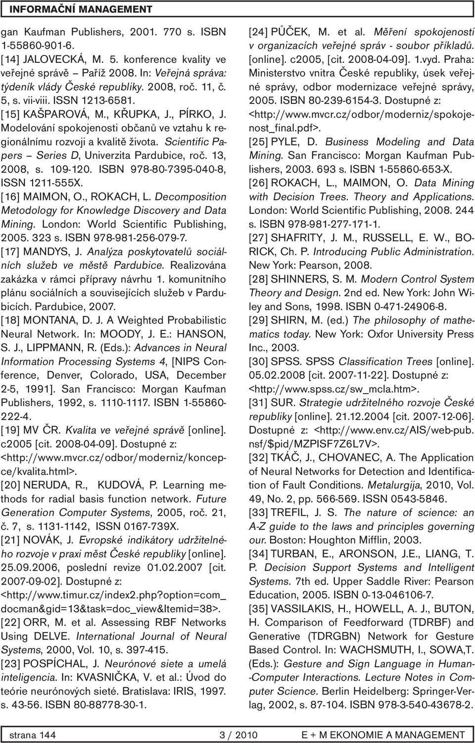 Scientific Papers Series D, Univerzita Pardubice, roč. 13, 2008, s. 109-120. ISBN 978-80-7395-040-8, ISSN 1211-555X. [16] MAIMON, O., ROKACH, L.