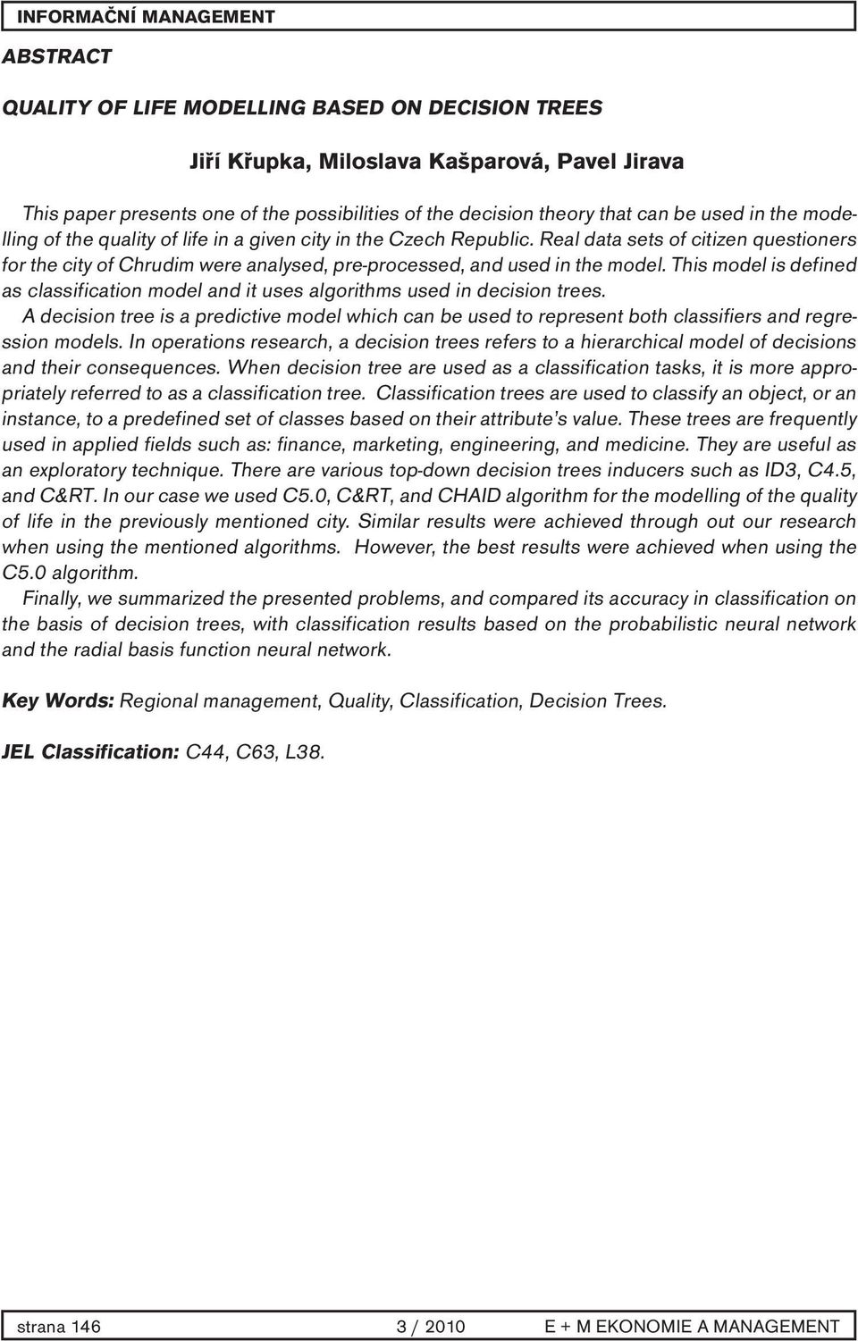 This model is defined as classification model and it uses algorithms used in decision trees.