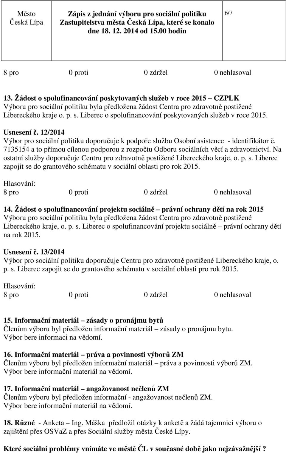 Na ostatní služby doporučuje Centru pro zdravotně postižené Libereckého kraje, o. p. s. Liberec zapojit se do grantového schématu v sociální oblasti pro rok 2015. 14.