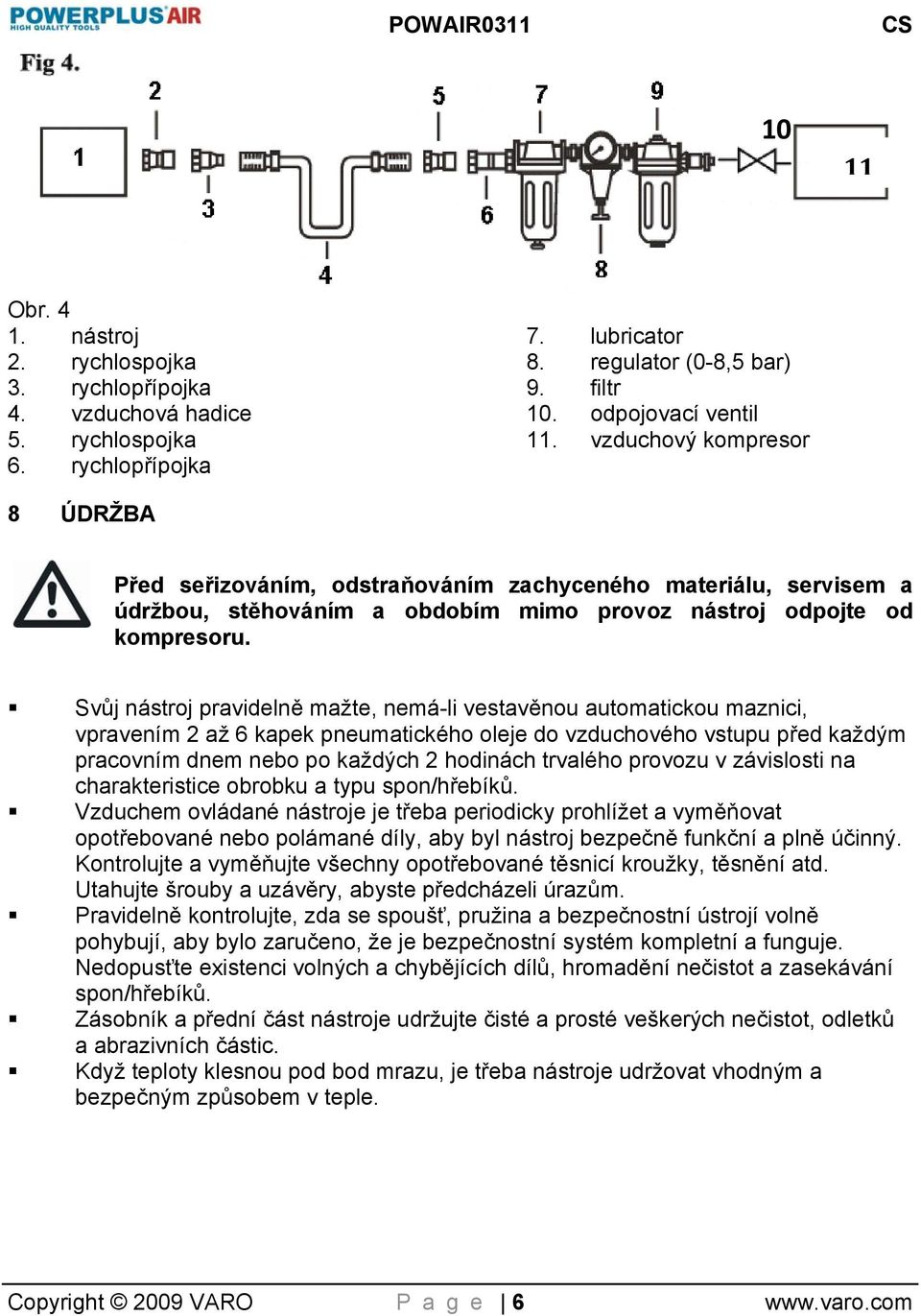 Svůj nástroj pravidelně mažte, nemá-li vestavěnou automatickou maznici, vpravením 2 až 6 kapek pneumatického oleje do vzduchového vstupu před každým pracovním dnem nebo po každých 2 hodinách trvalého