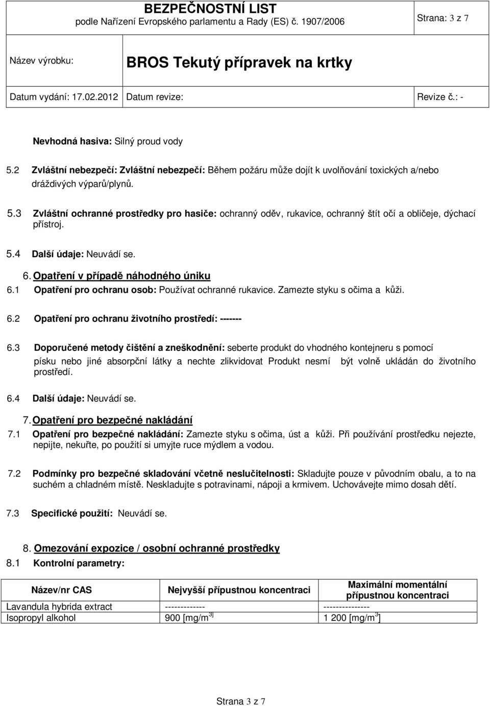3 Zvláštní ochranné prostředky pro hasiče: ochranný oděv, rukavice, ochranný štít očí a obličeje, dýchací přístroj. 5.4 Další údaje: 6. Opatření v případě náhodného úniku 6.