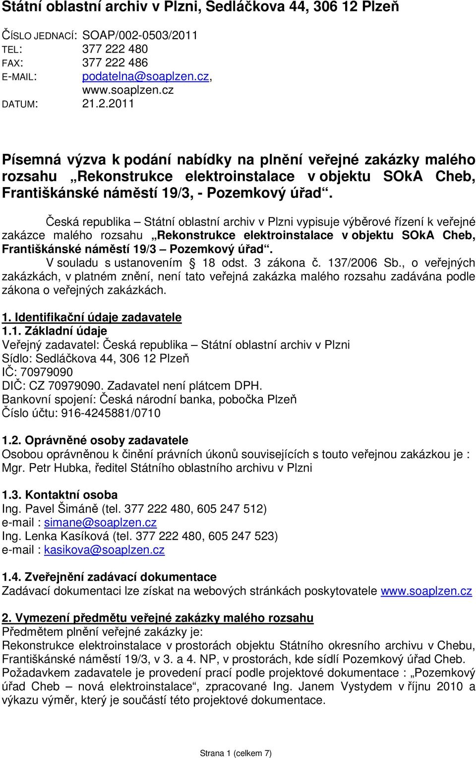 0503/2011 TEL: 377 222 480 FAX: 377 222 486 E-MAIL: podatelna@soaplzen.cz, www.soaplzen.cz DATUM: 21.2.2011 Písemná výzva k podání nabídky na plnění veřejné zakázky malého rozsahu Rekonstrukce elektroinstalace v objektu SOkA Cheb, Františkánské náměstí 19/3, - Pozemkový úřad.