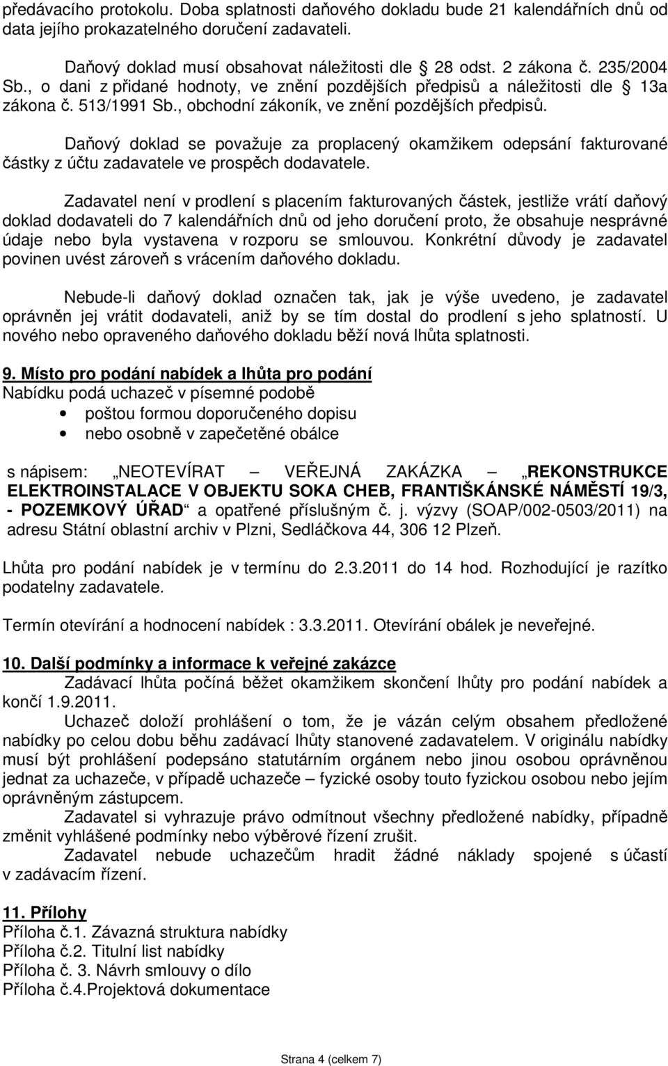 Daňový doklad se považuje za proplacený okamžikem odepsání fakturované částky z účtu zadavatele ve prospěch dodavatele.