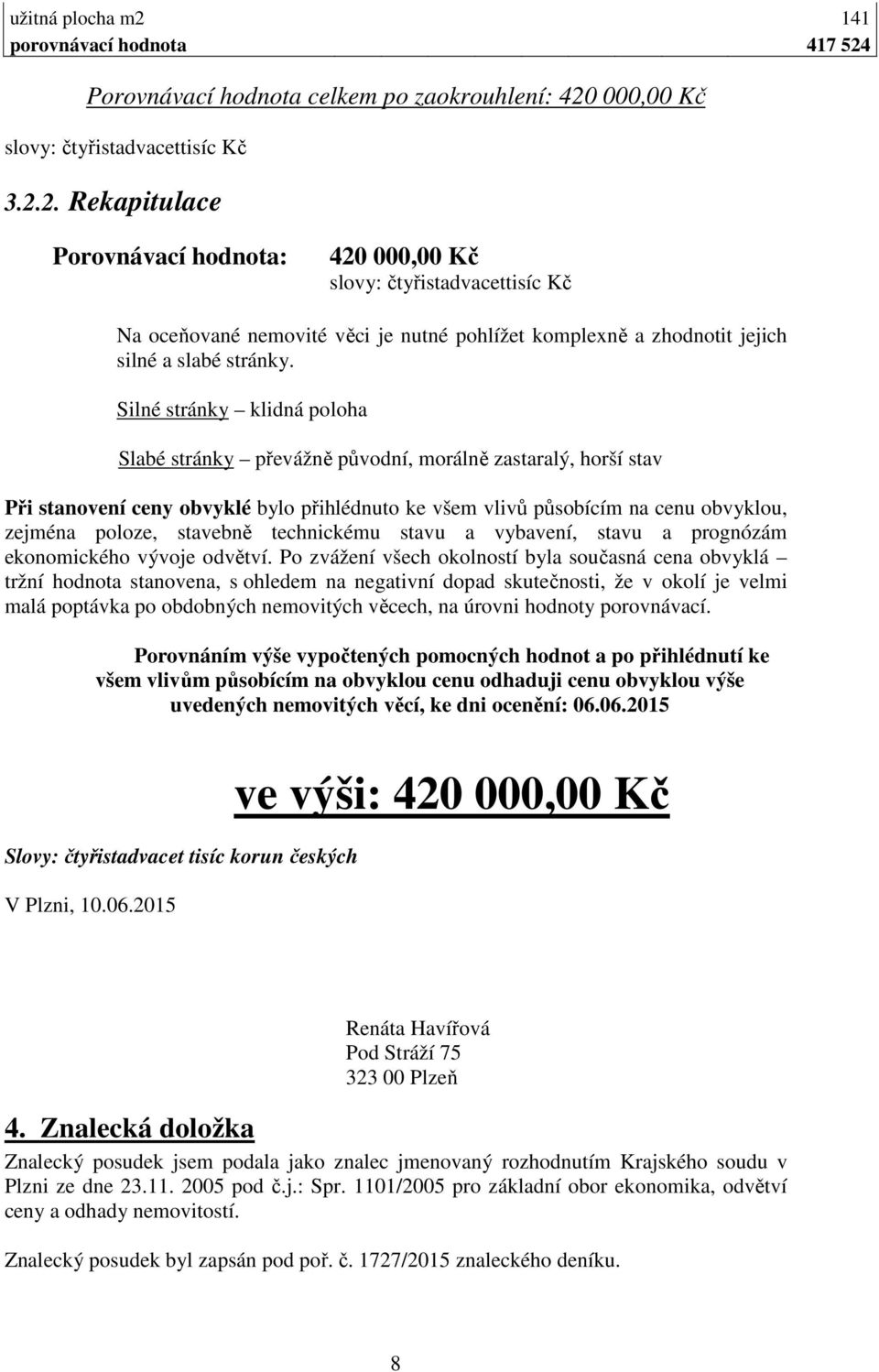 stavebně technickému stavu a vybavení, stavu a prognózám ekonomického vývoje odvětví.