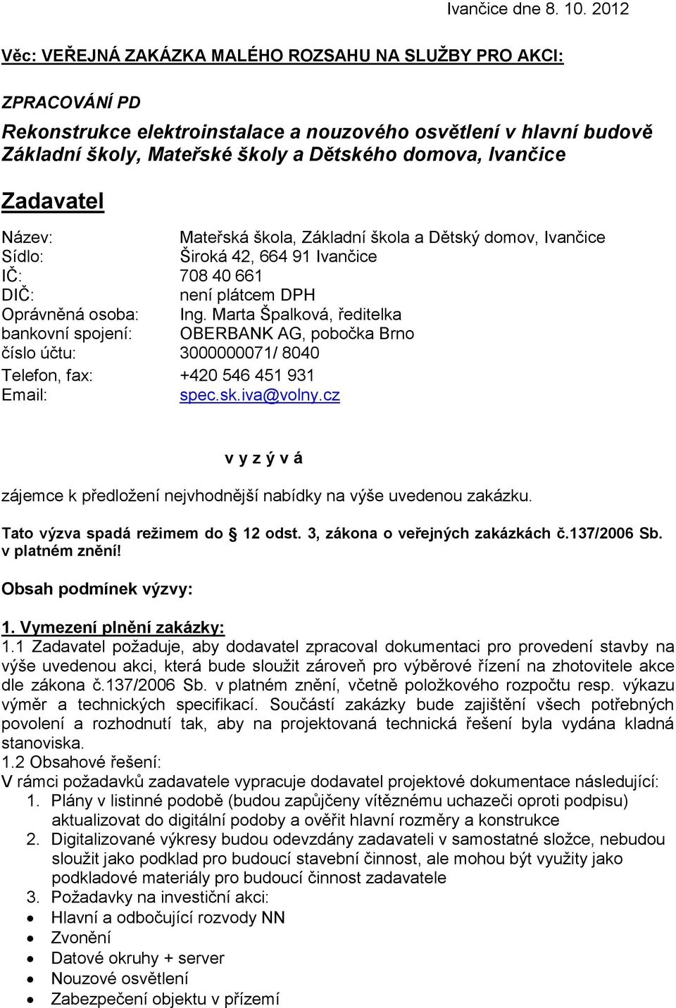 Název: Mateřská škola, Základní škola a Dětský domov, Ivančice Sídlo: Široká 42, 664 91 Ivančice IČ: 708 40 661 DIČ: není plátcem DPH Oprávněná osoba: Ing.