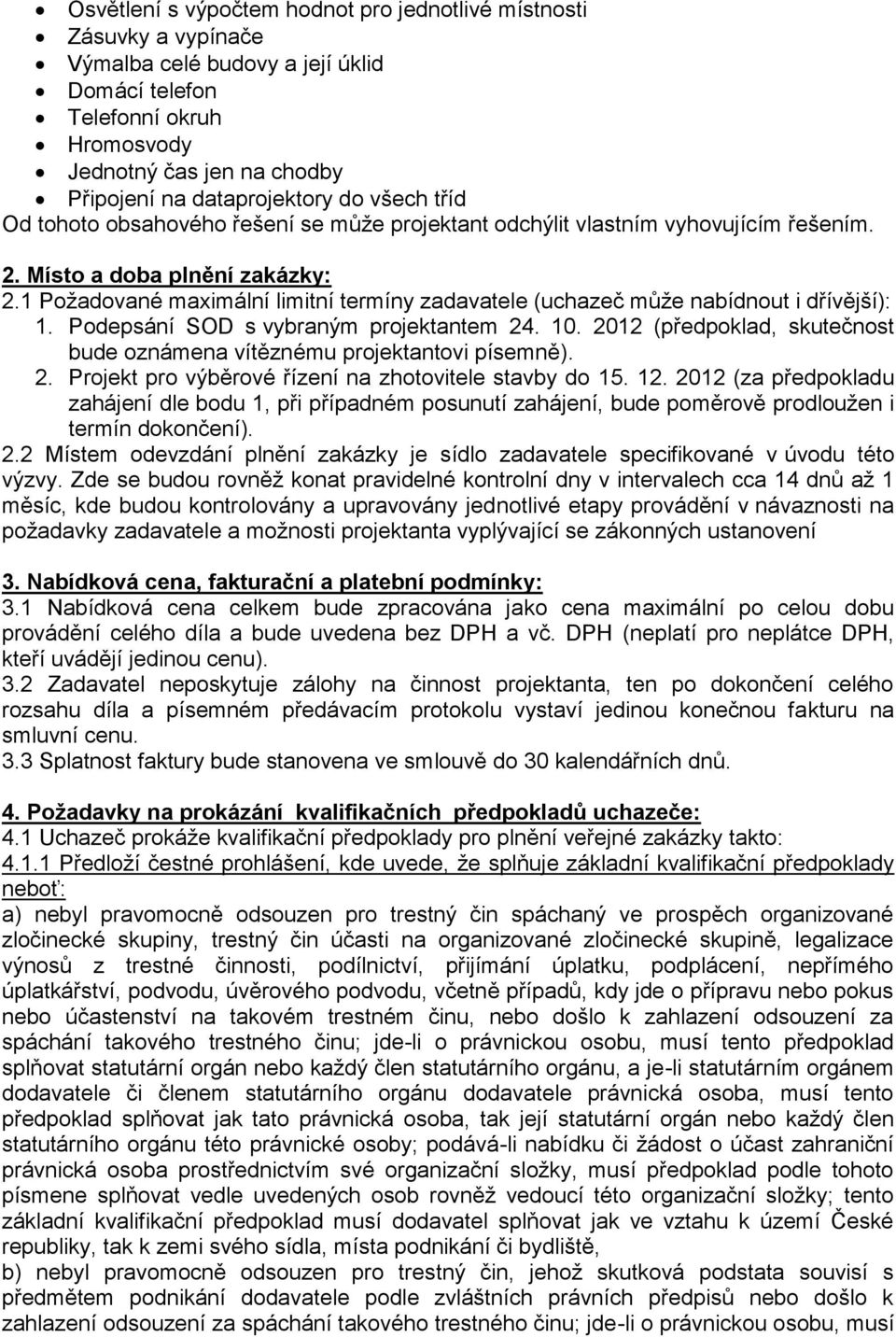 1 Požadované maximální limitní termíny zadavatele (uchazeč může nabídnout i dřívější): 1. Podepsání SOD s vybraným projektantem 24. 10.