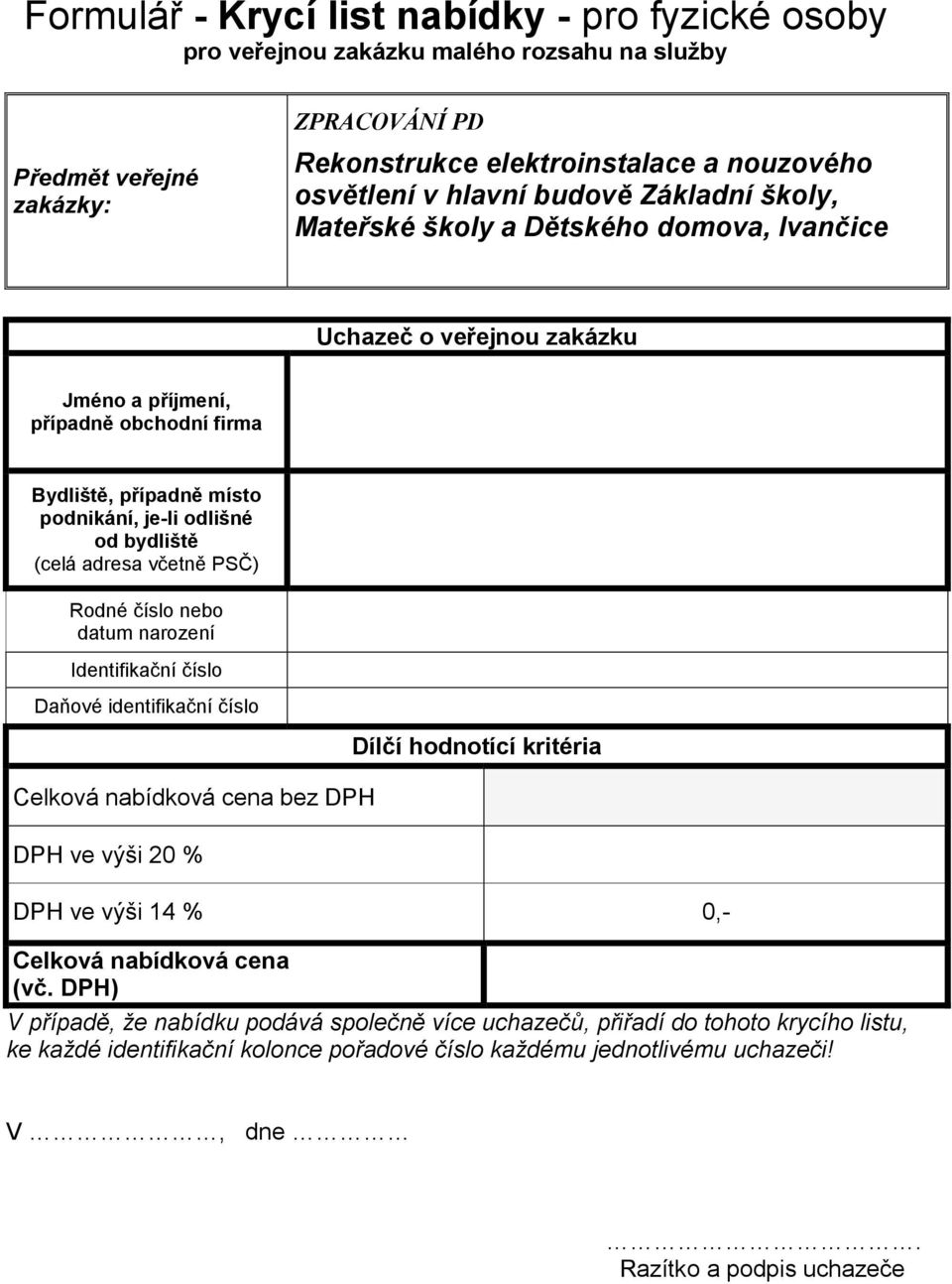 včetně PSČ) Rodné číslo nebo datum narození Identifikační číslo Daňové identifikační číslo Dílčí hodnotící kritéria Celková nabídková cena bez DPH DPH ve výši 20 % DPH ve výši 14 % 0,- Celková