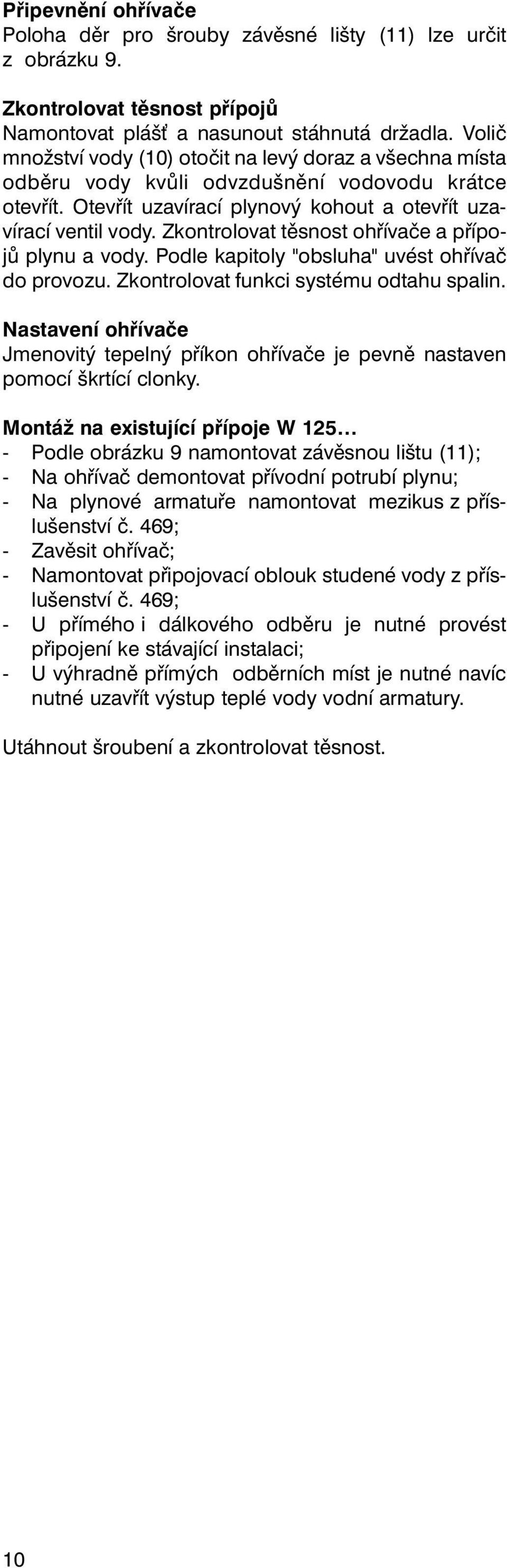 Zkontrolovat těsnost ohřívače a přípojů plynu a vody. Podle kapitoly "obsluha" uvést ohřívač do provozu. Zkontrolovat funkci systému odtahu spalin.