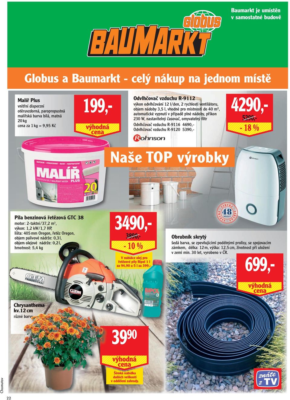 nastavitelný časovač, omyvatelný fi ltr Odvlhčovač vzduchu R-9116 4690,- Odvlhčovač vzduchu R-9120 5390,- Naše TOP výrobky 4290,- 5290,- - 18 % Pila benzinová řetězová GTC 38 motor: 2-taktní/37,2 m