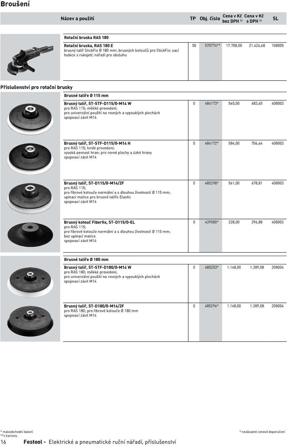 426,68 108005 Příslušenství pro rotační brusky Brusné talíře Ø 115 Brusný talíř, ST-STF-D115/0-M14 W pro RAS 115; měkké provedení; pro univerzální použití na rovných a vypouklých plochách spojovací