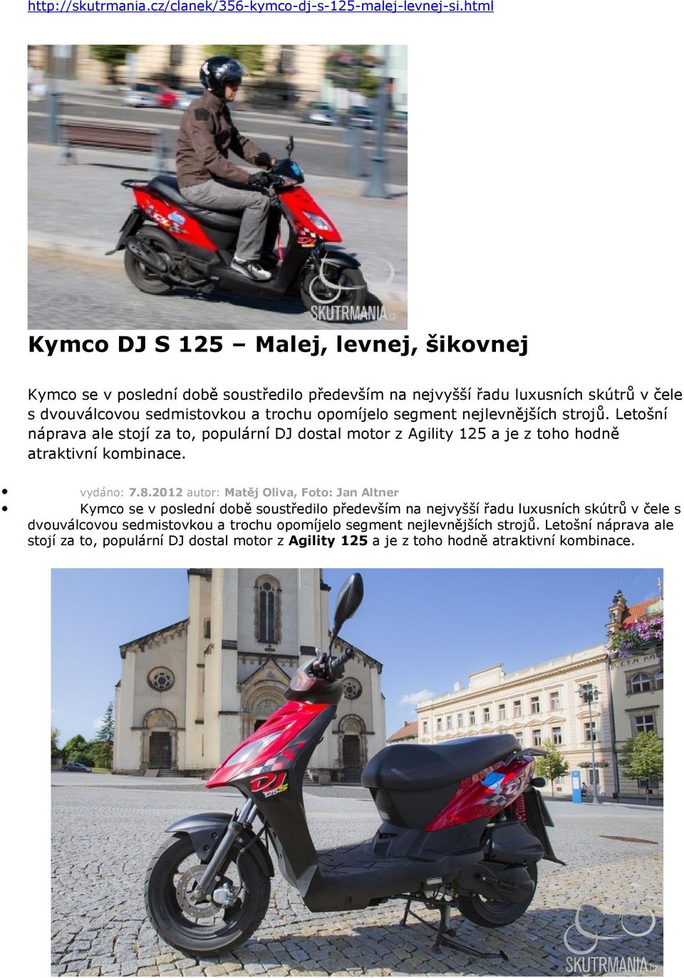 segment nejlevnějších strojů. Letošní náprava ale stojí za to, populární DJ dostal motor z Agility 125 a je z toho hodně atraktivní kombinace. vydáno: 7.8.