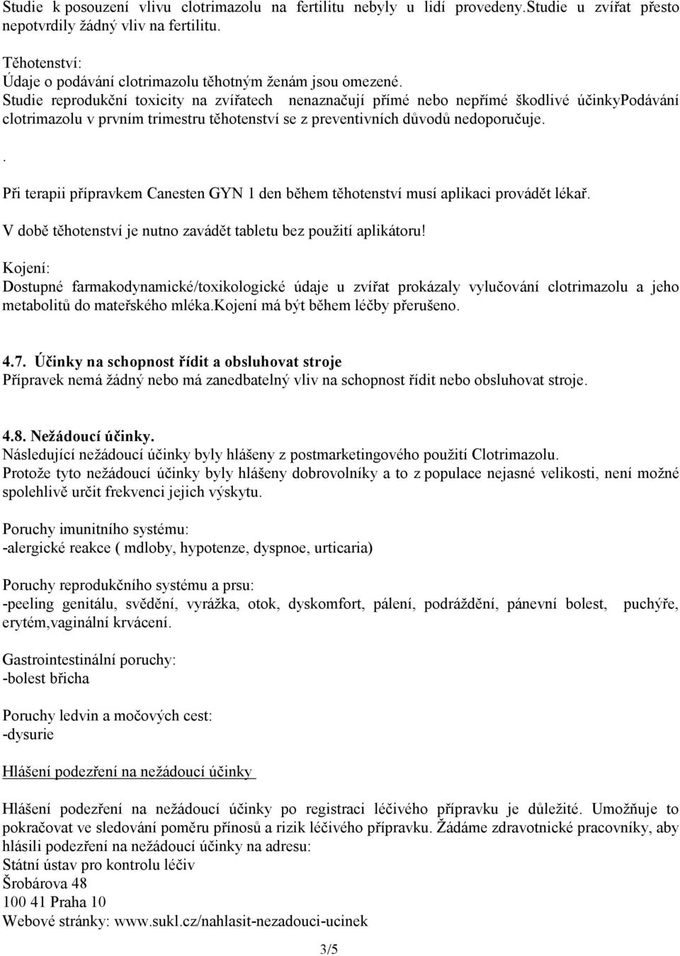přípravkem Canesten GYN 1 den během těhotenství musí aplikaci provádět lékař V době těhotenství je nutno zavádět tabletu bez použití aplikátoru!